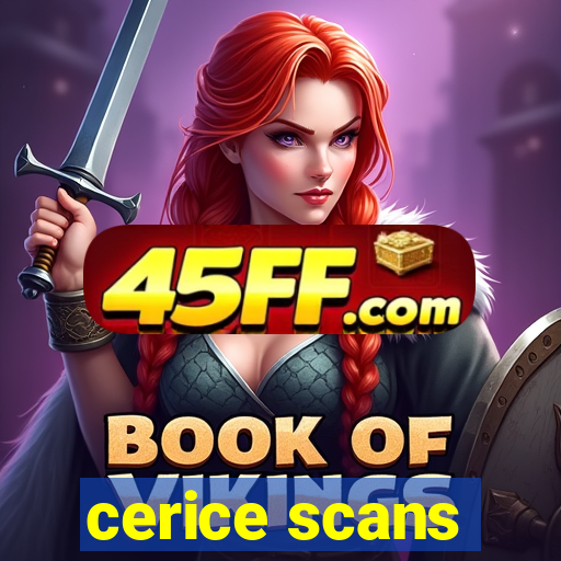 cerice scans